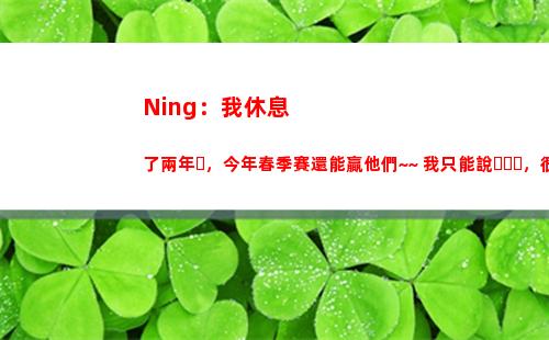 Ning：我休息了兩年，今年春季賽還能贏他們~~ 我只能說，很怪
